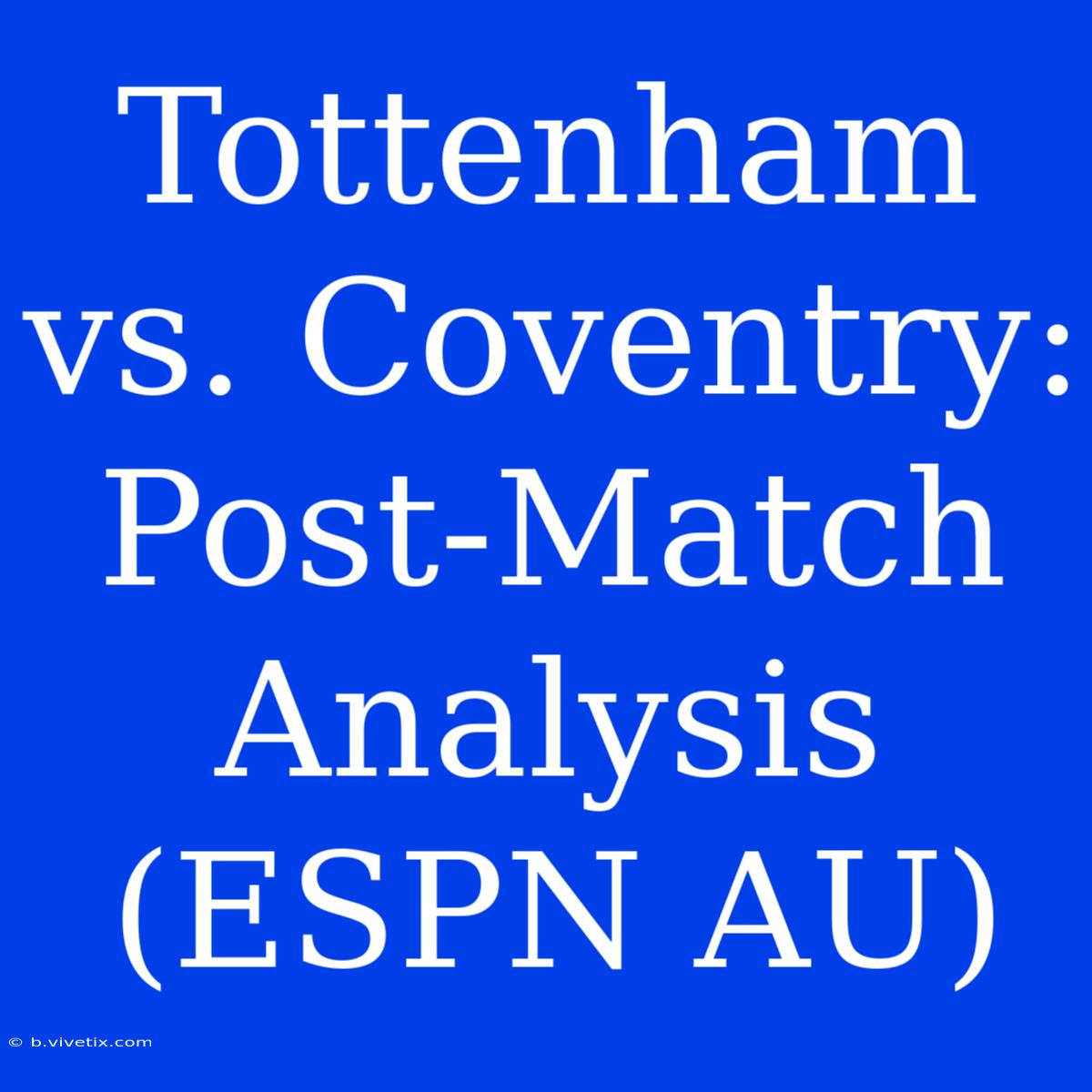 Tottenham Vs. Coventry: Post-Match Analysis (ESPN AU)