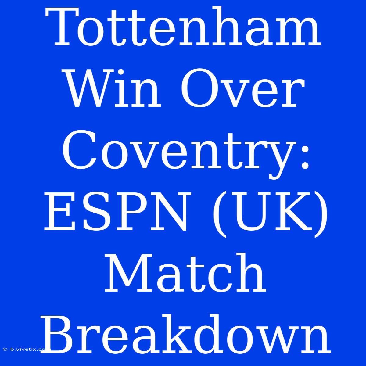 Tottenham Win Over Coventry: ESPN (UK) Match Breakdown