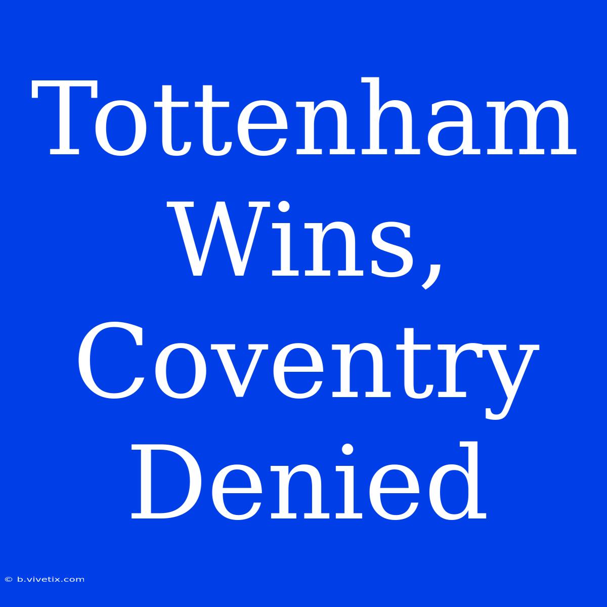 Tottenham Wins, Coventry Denied