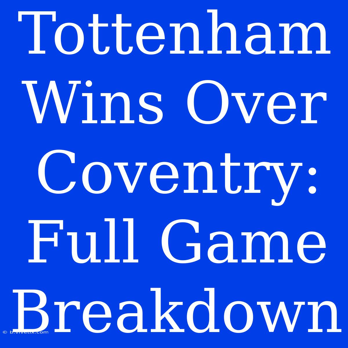 Tottenham Wins Over Coventry: Full Game Breakdown 