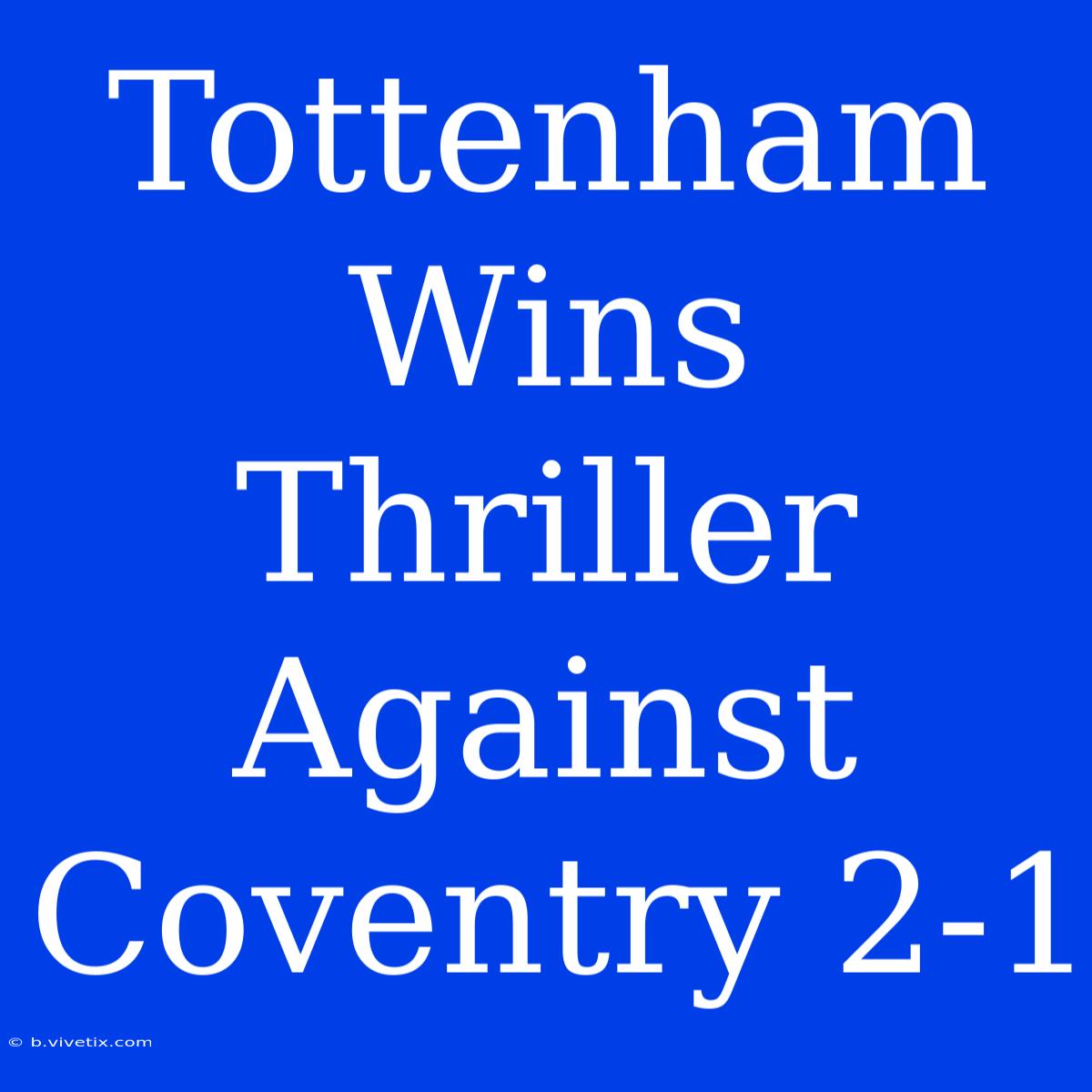 Tottenham Wins Thriller Against Coventry 2-1