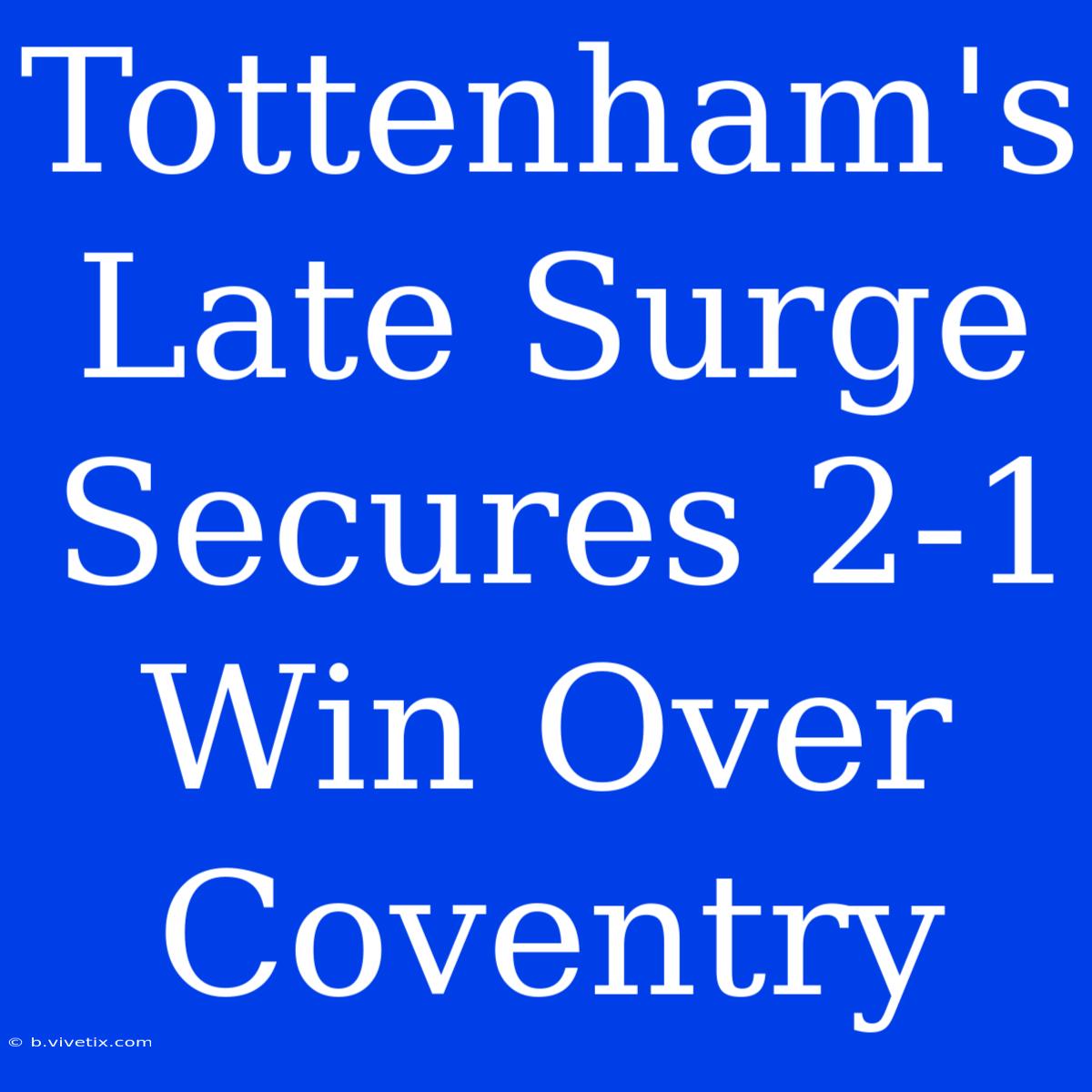 Tottenham's Late Surge Secures 2-1 Win Over Coventry