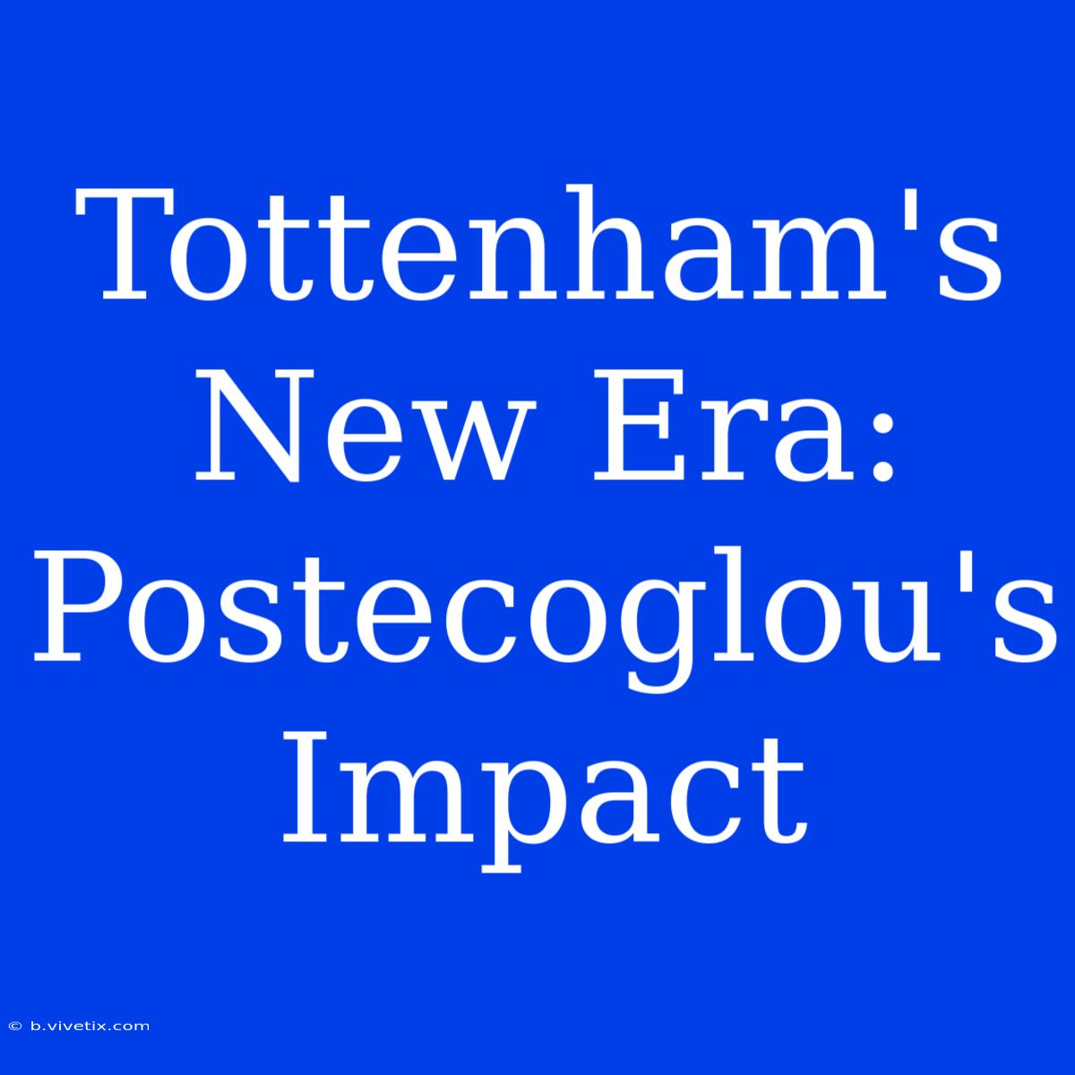 Tottenham's New Era: Postecoglou's Impact