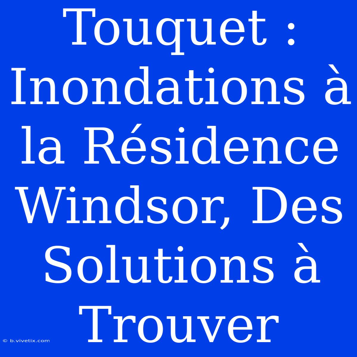 Touquet : Inondations À La Résidence Windsor, Des Solutions À Trouver