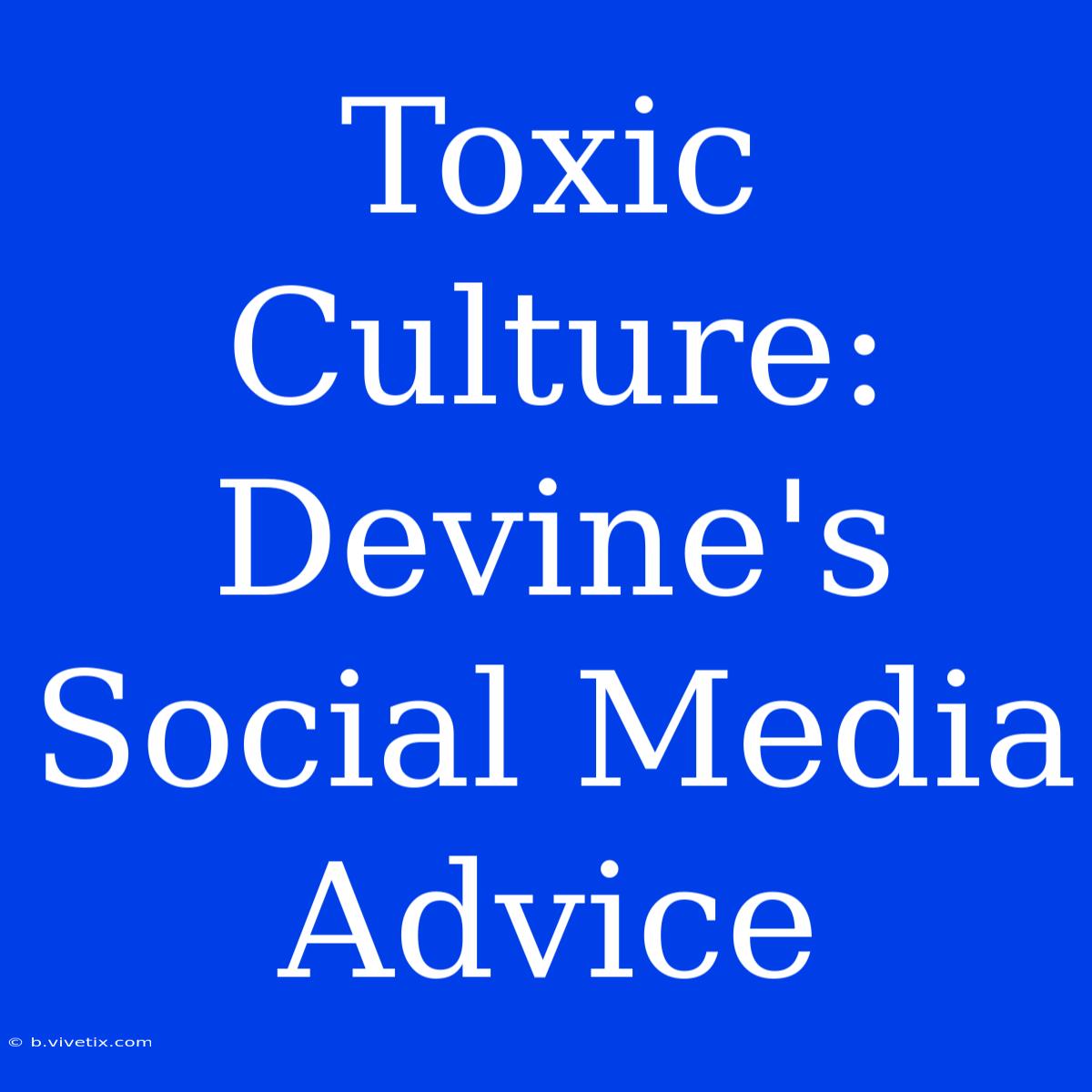 Toxic Culture: Devine's Social Media Advice