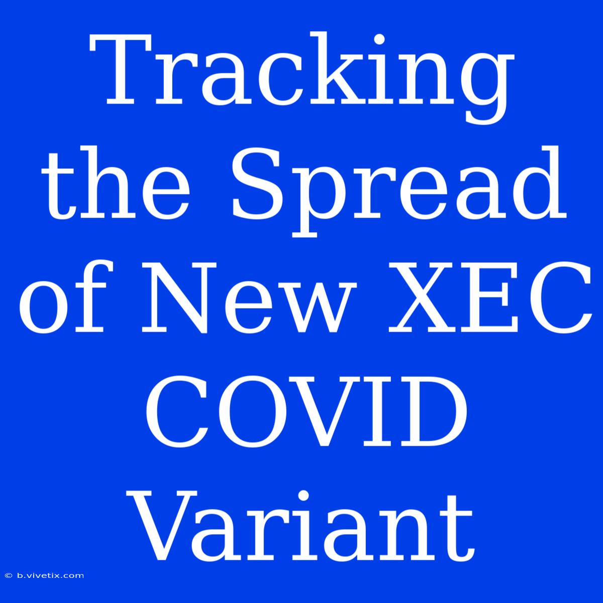 Tracking The Spread Of New XEC COVID Variant