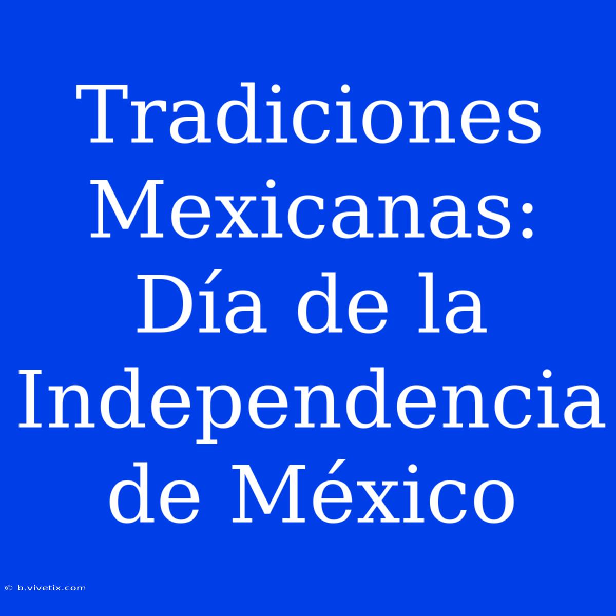 Tradiciones Mexicanas: Día De La Independencia De México