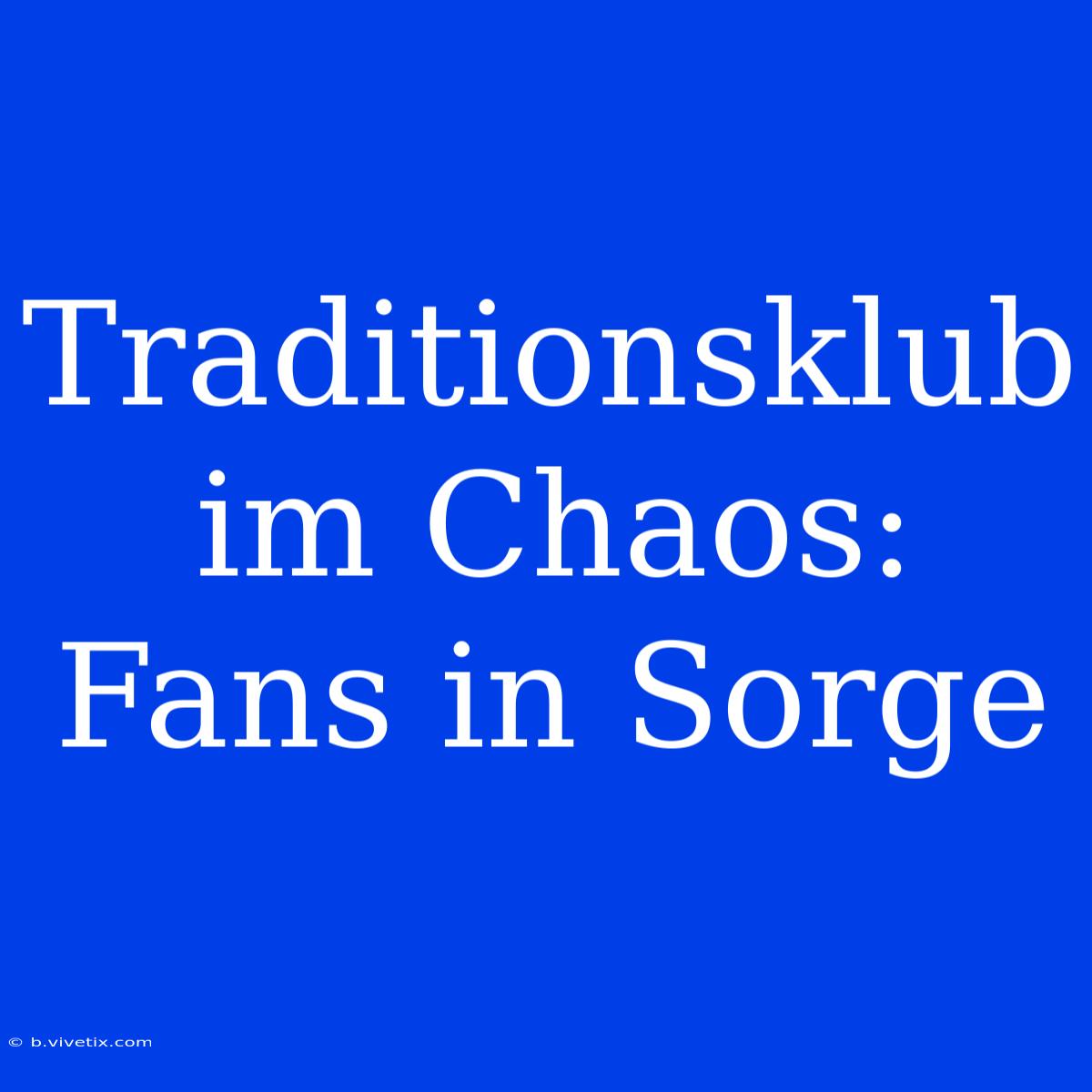 Traditionsklub Im Chaos: Fans In Sorge