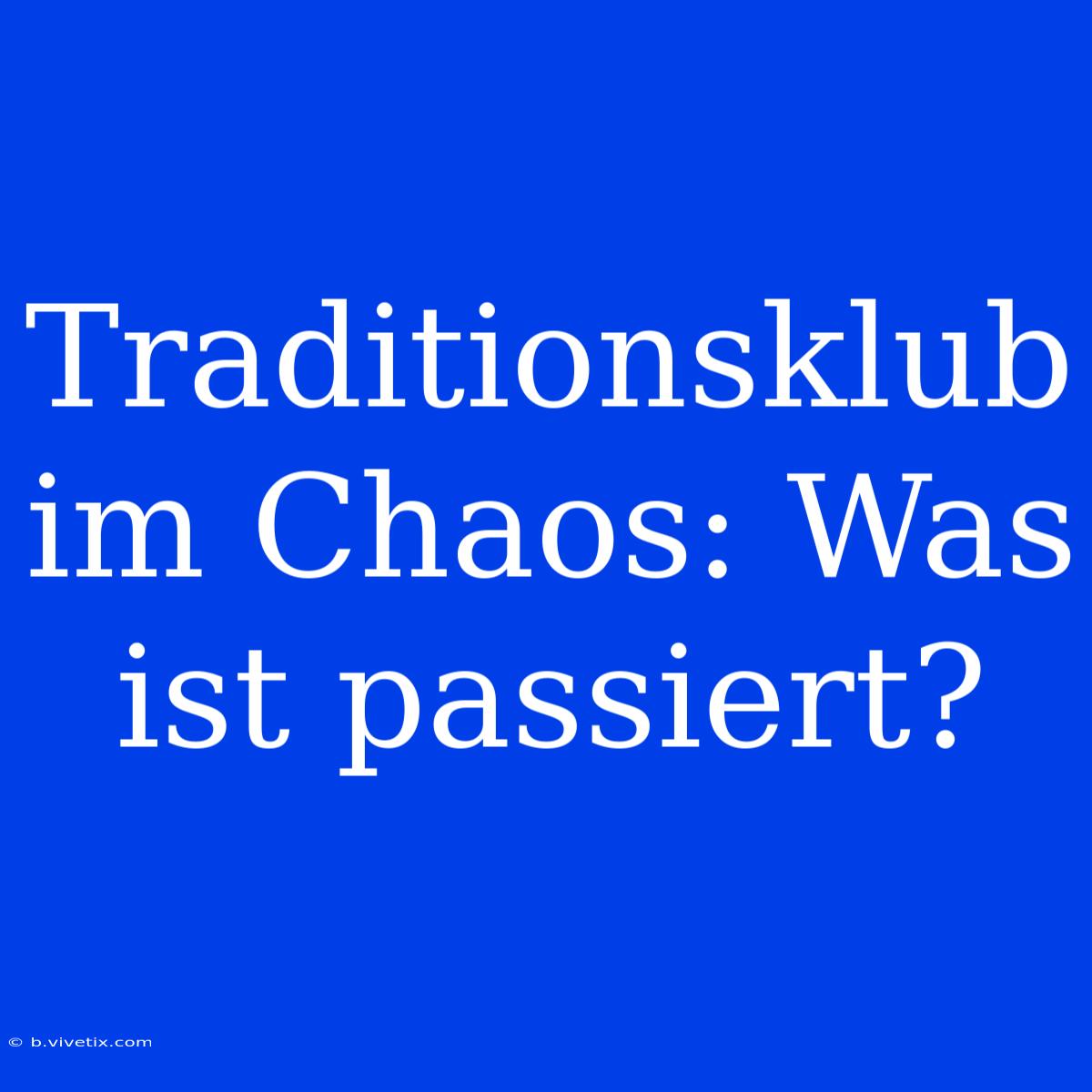 Traditionsklub Im Chaos: Was Ist Passiert?