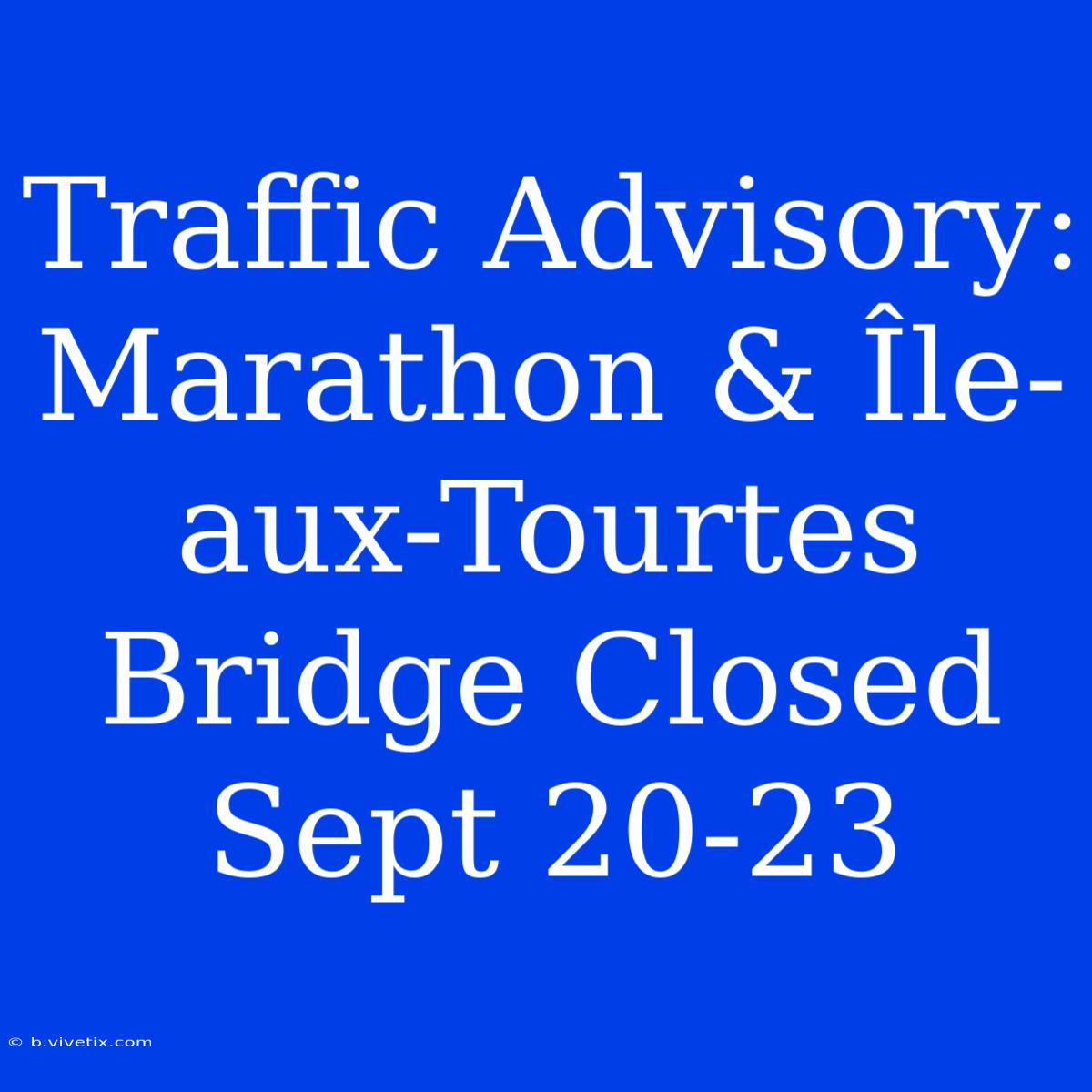 Traffic Advisory: Marathon & Île-aux-Tourtes Bridge Closed Sept 20-23