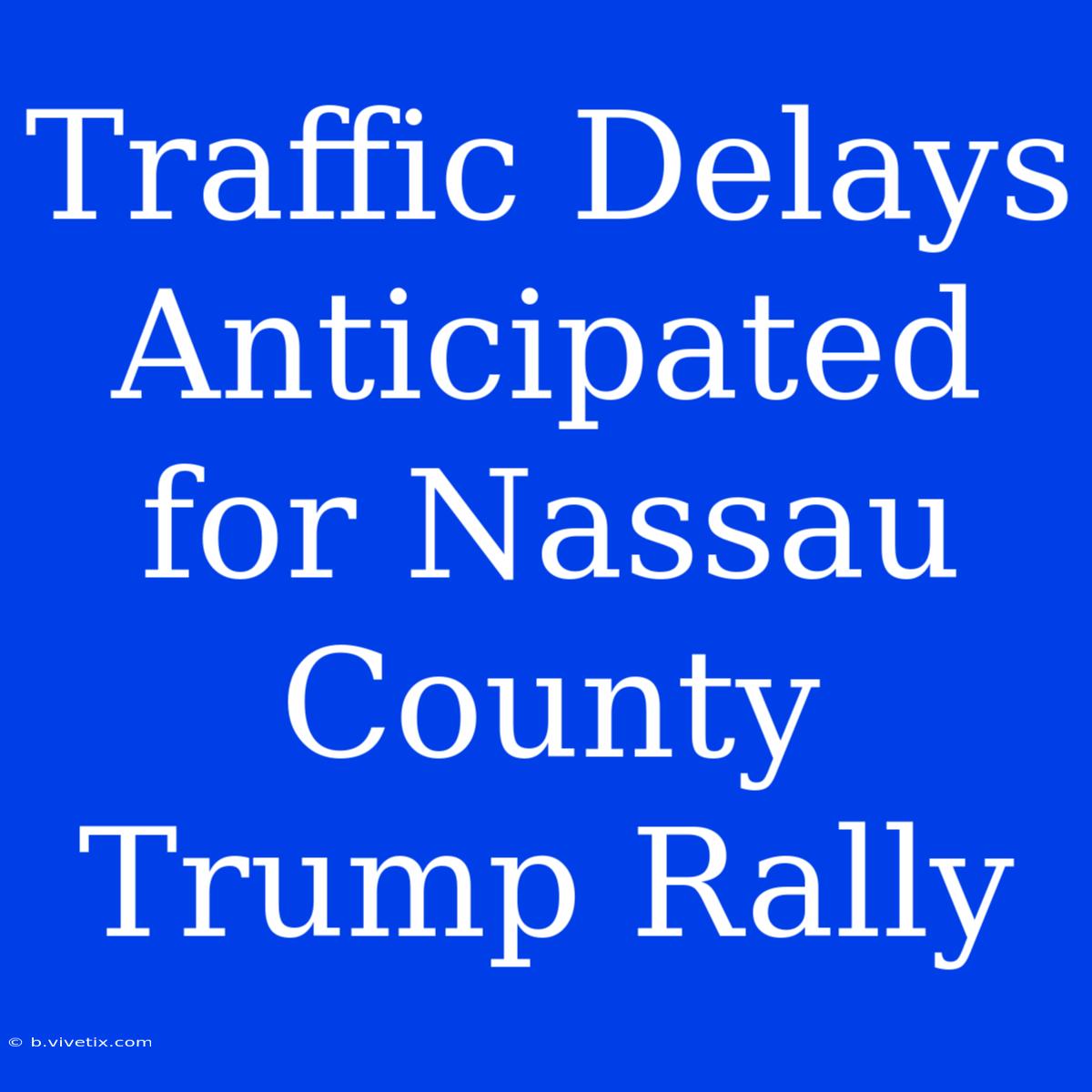 Traffic Delays Anticipated For Nassau County Trump Rally