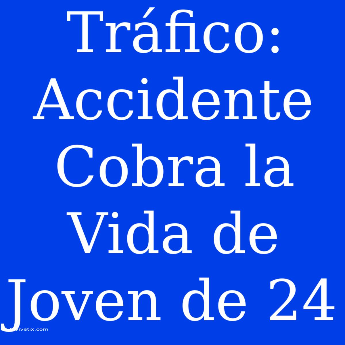 Tráfico: Accidente Cobra La Vida De Joven De 24