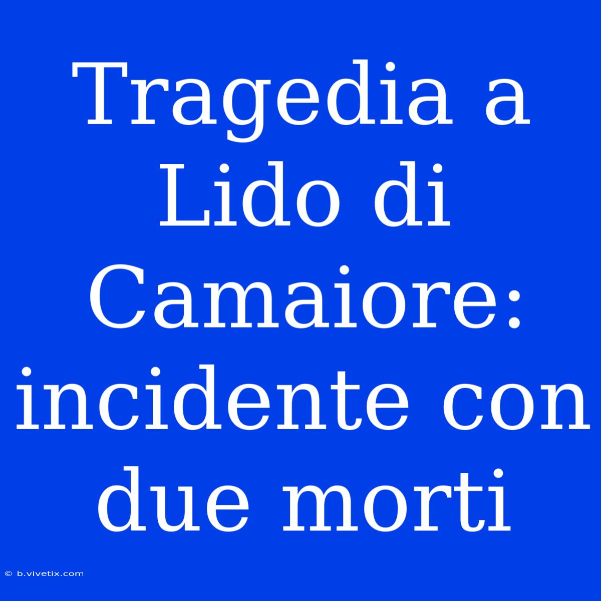 Tragedia A Lido Di Camaiore: Incidente Con Due Morti