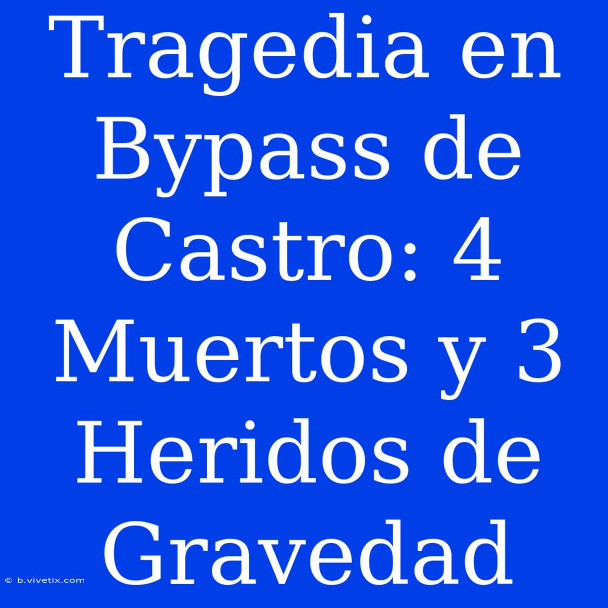 Tragedia En Bypass De Castro: 4 Muertos Y 3 Heridos De Gravedad