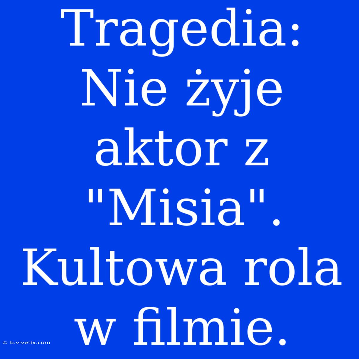 Tragedia: Nie Żyje Aktor Z 