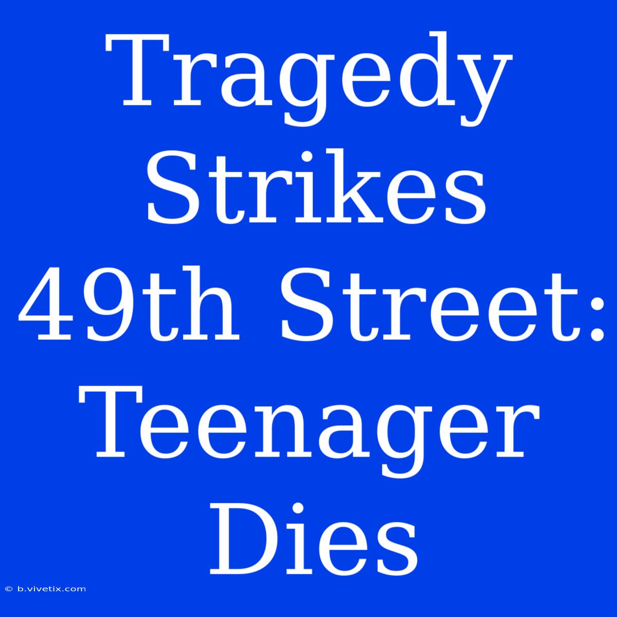 Tragedy Strikes 49th Street: Teenager Dies 