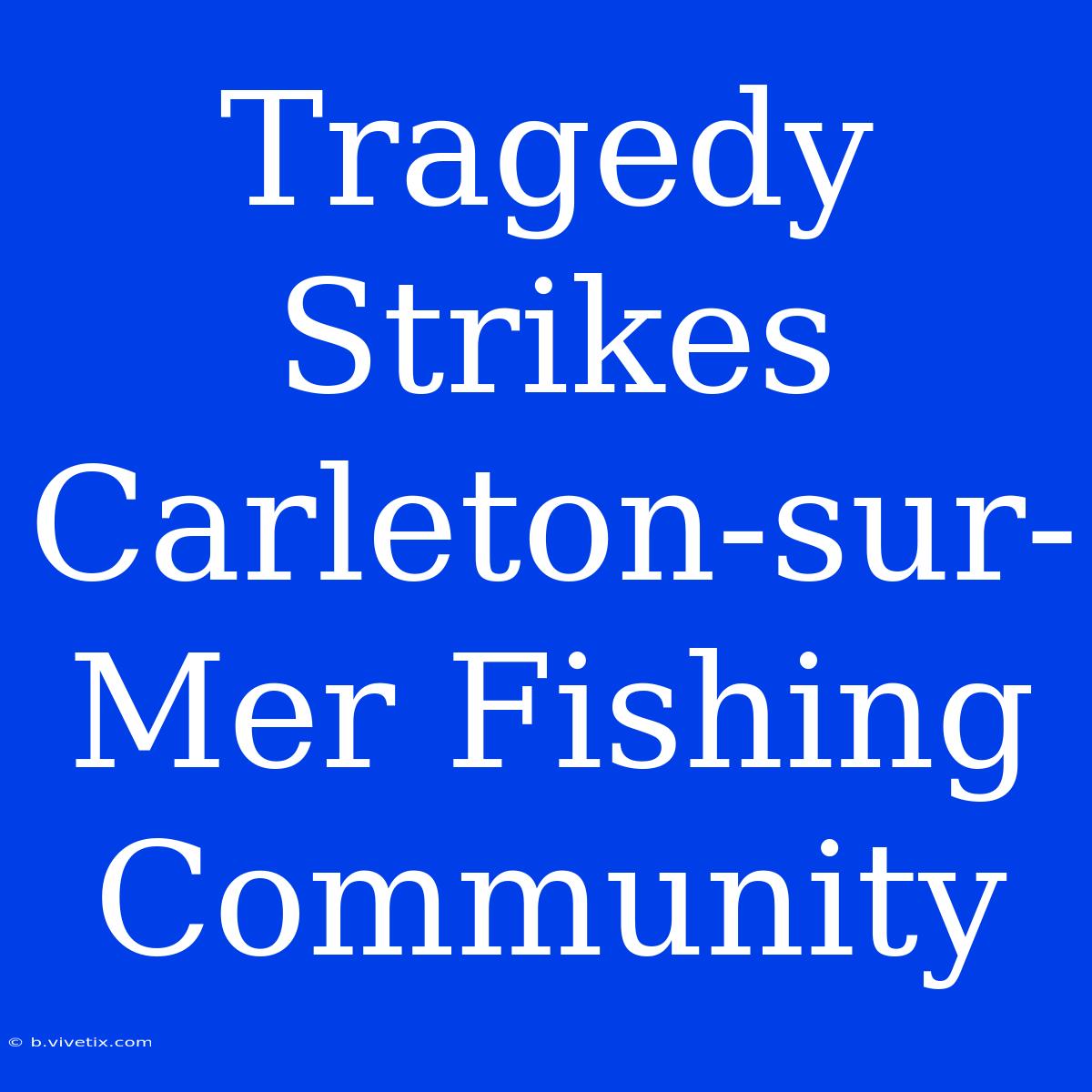 Tragedy Strikes Carleton-sur-Mer Fishing Community 