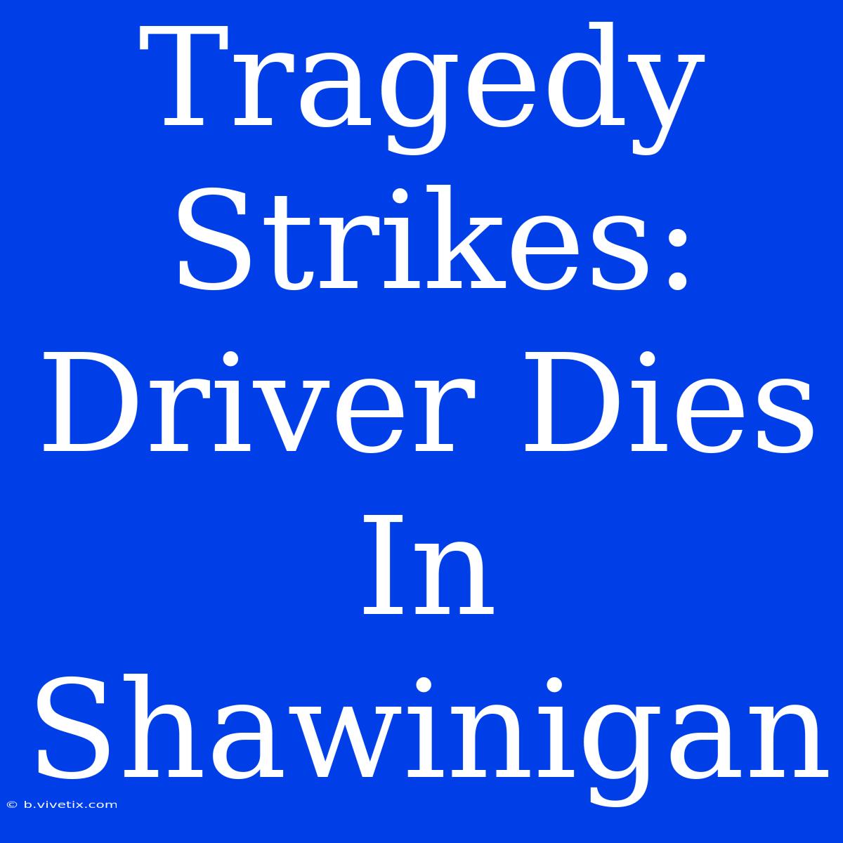 Tragedy Strikes: Driver Dies In Shawinigan