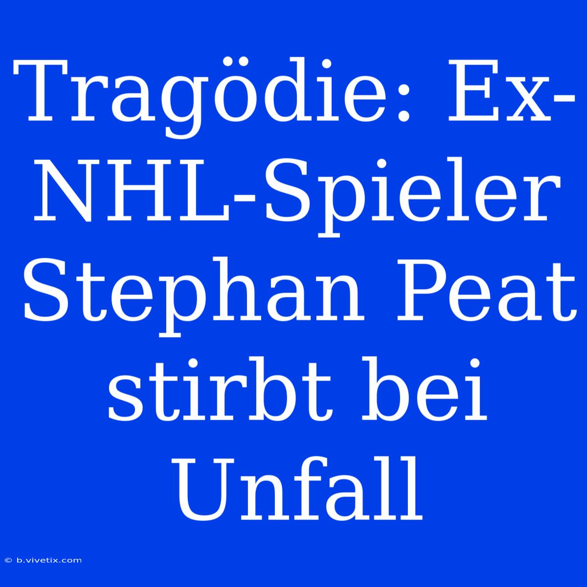 Tragödie: Ex-NHL-Spieler Stephan Peat Stirbt Bei Unfall