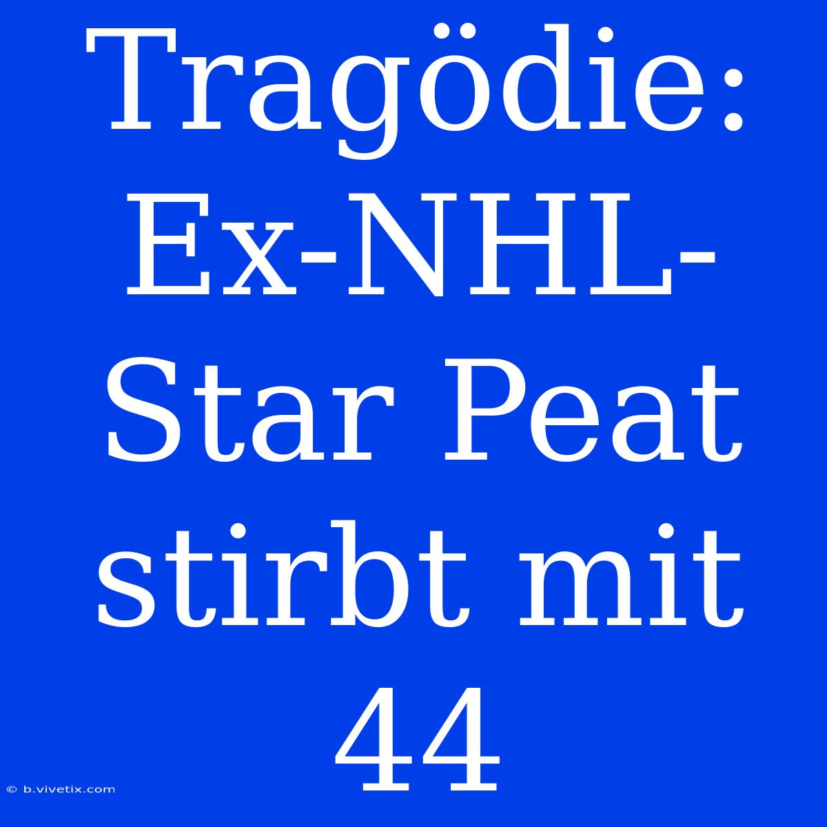 Tragödie: Ex-NHL-Star Peat Stirbt Mit 44