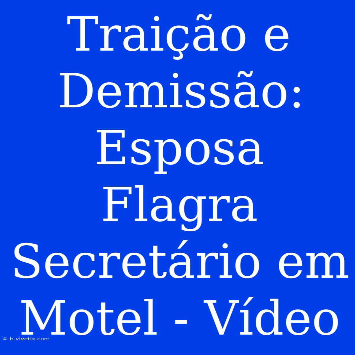 Traição E Demissão: Esposa Flagra Secretário Em Motel - Vídeo