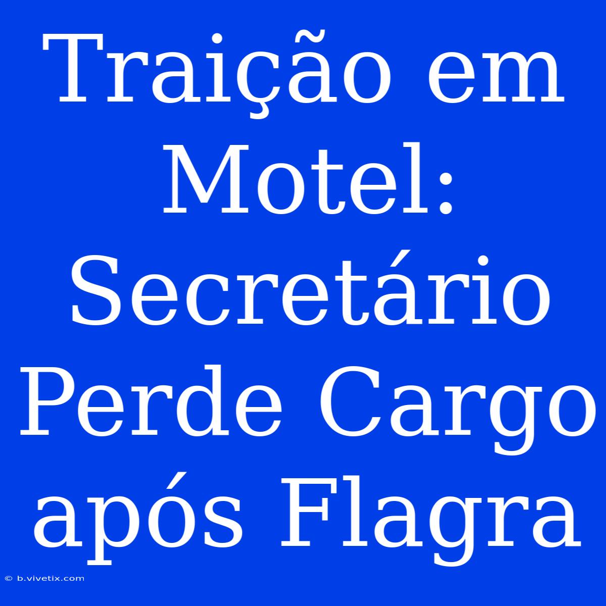 Traição Em Motel: Secretário Perde Cargo Após Flagra 