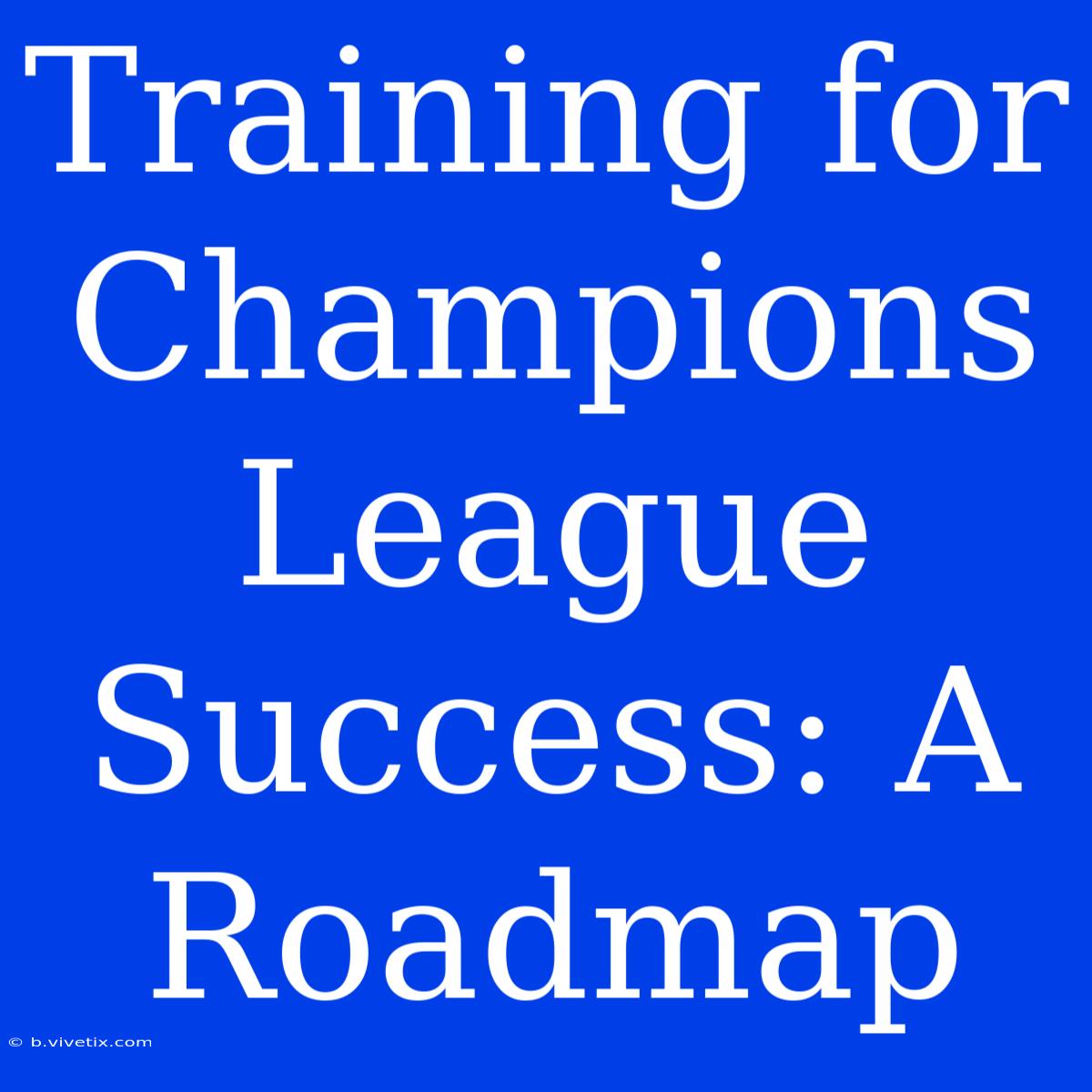 Training For Champions League Success: A Roadmap