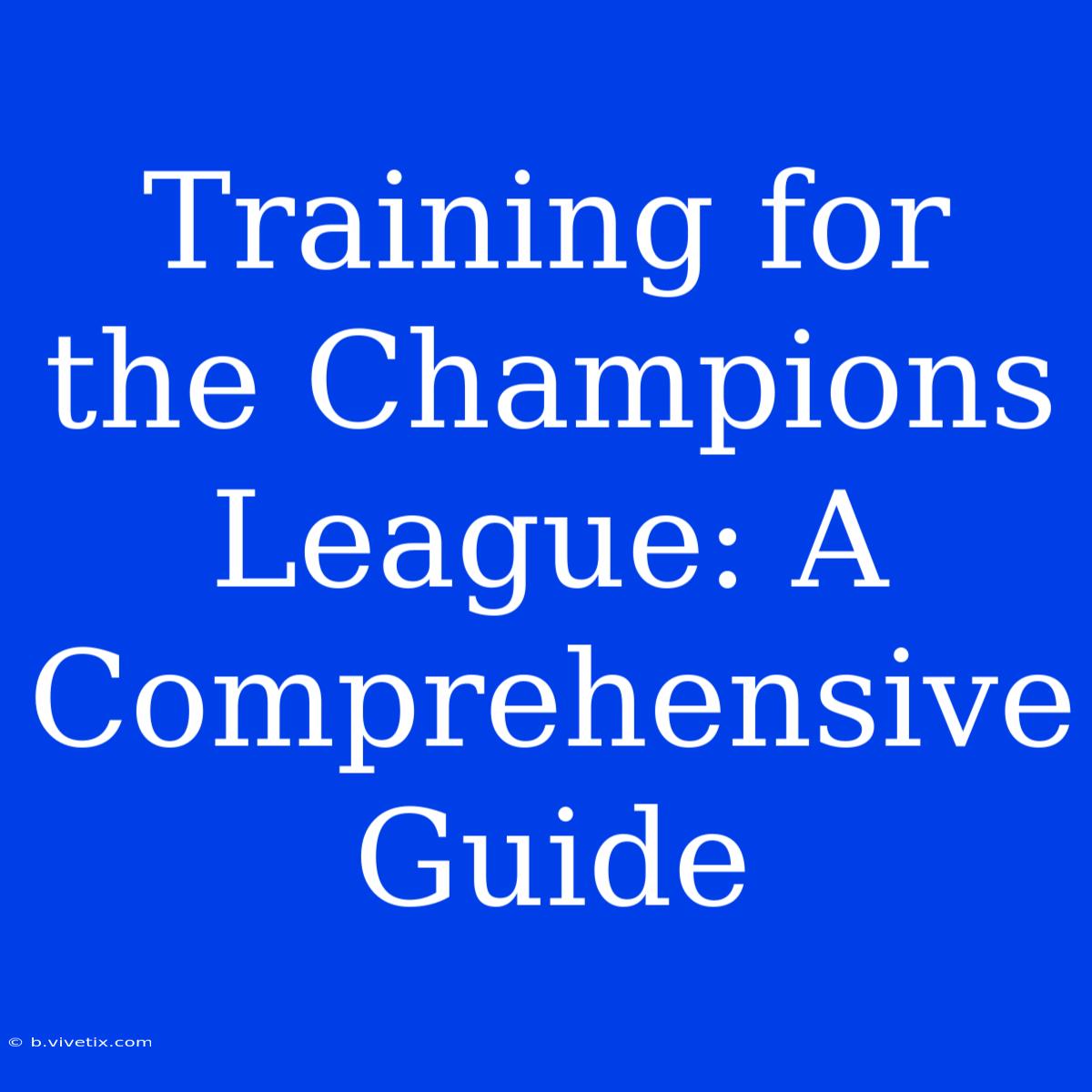 Training For The Champions League: A Comprehensive Guide