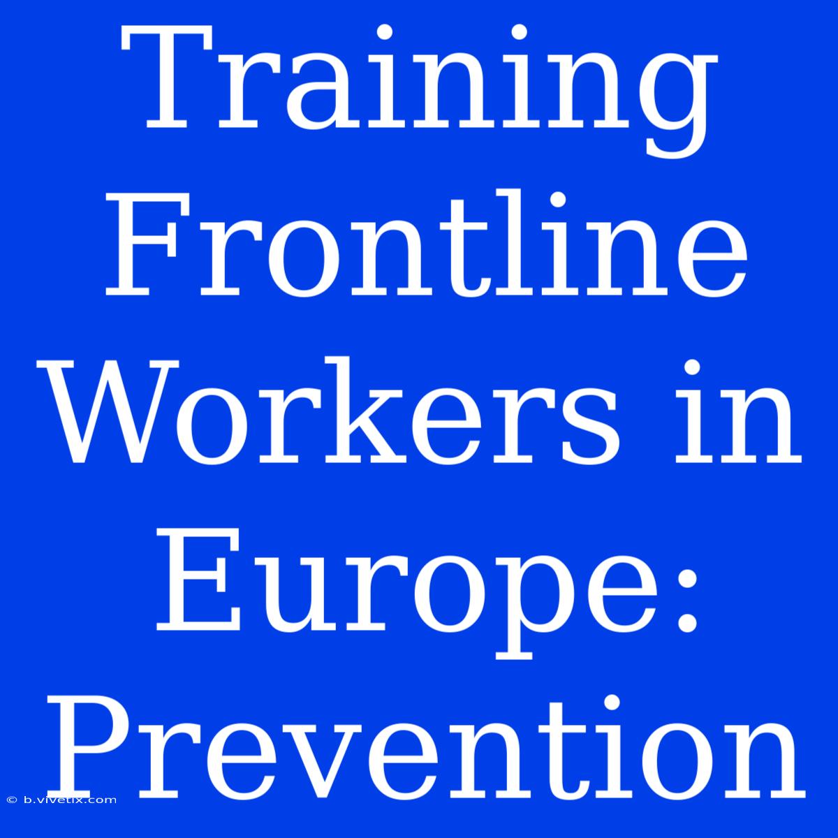 Training Frontline Workers In Europe: Prevention