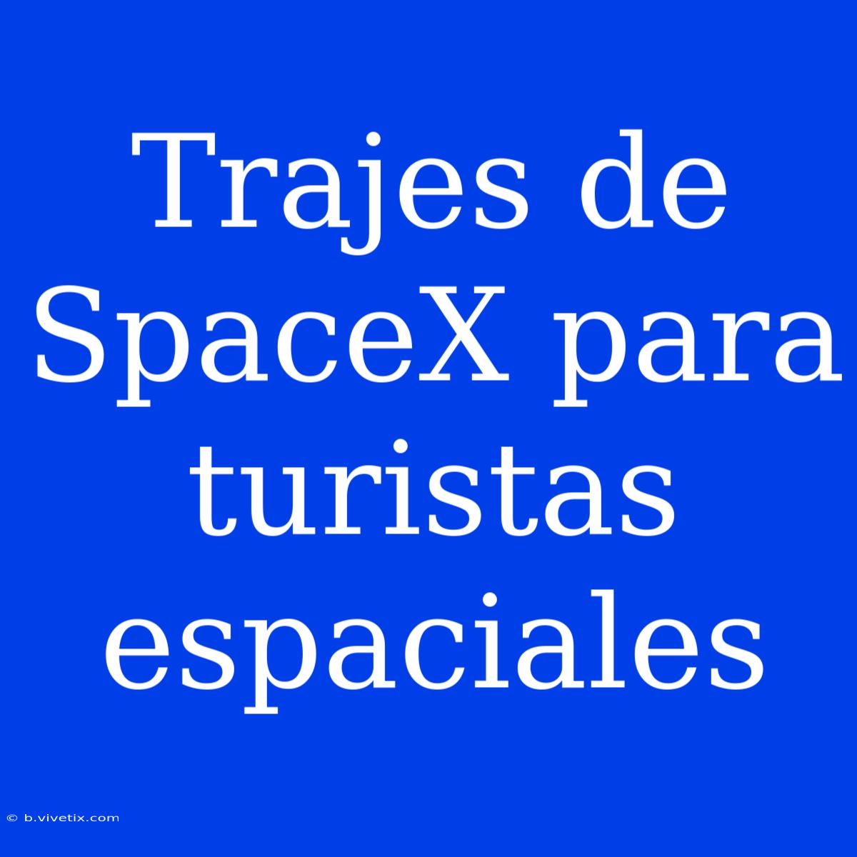 Trajes De SpaceX Para Turistas Espaciales