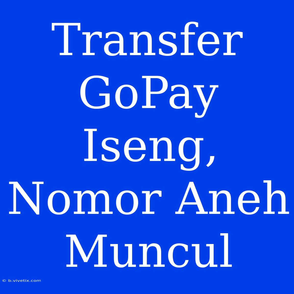 Transfer GoPay Iseng, Nomor Aneh Muncul