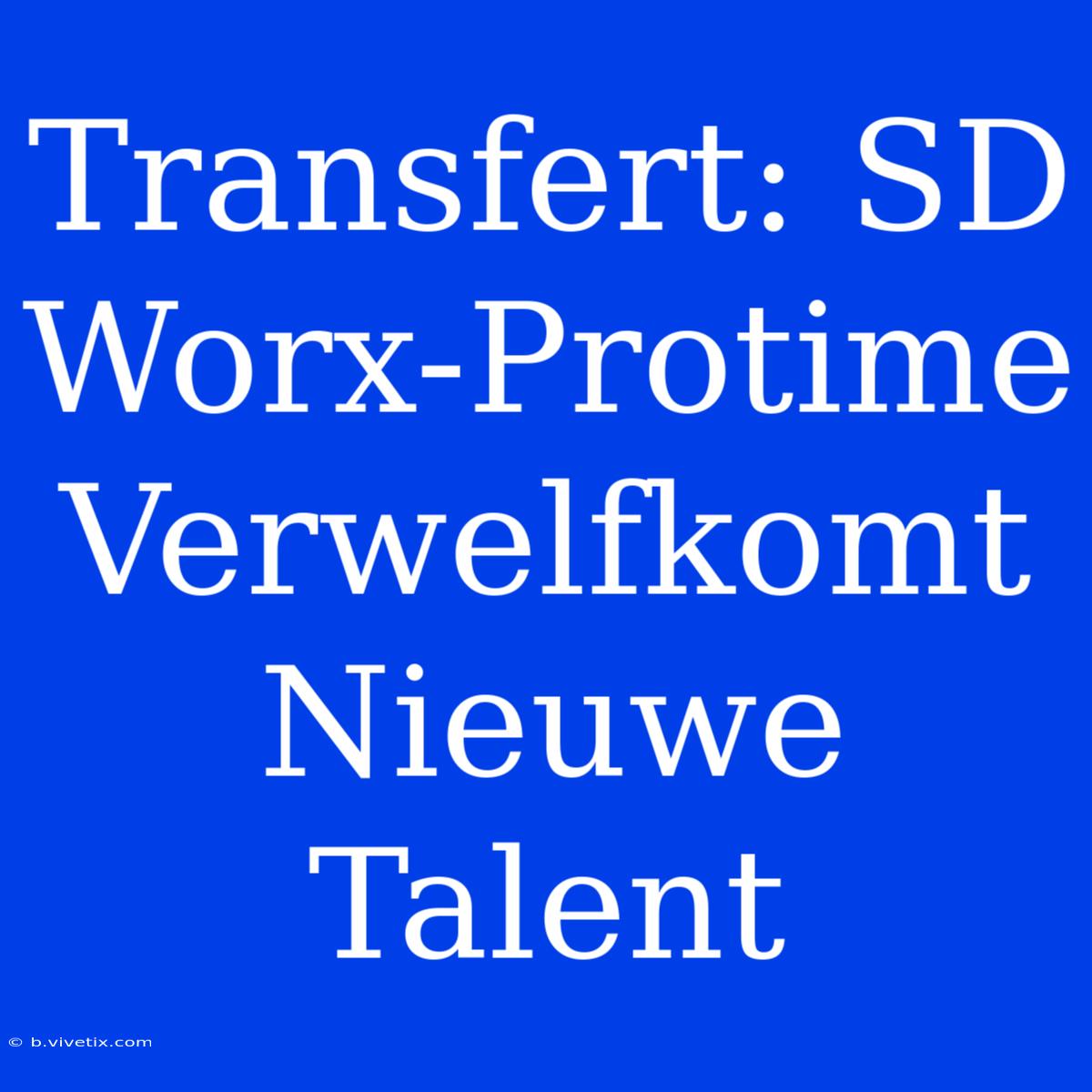 Transfert: SD Worx-Protime Verwelfkomt Nieuwe Talent