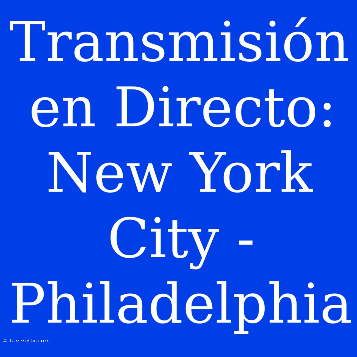 Transmisión En Directo: New York City - Philadelphia