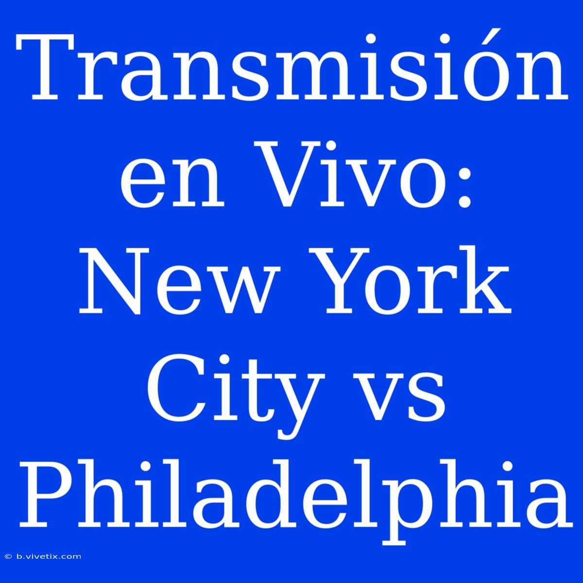 Transmisión En Vivo: New York City Vs Philadelphia