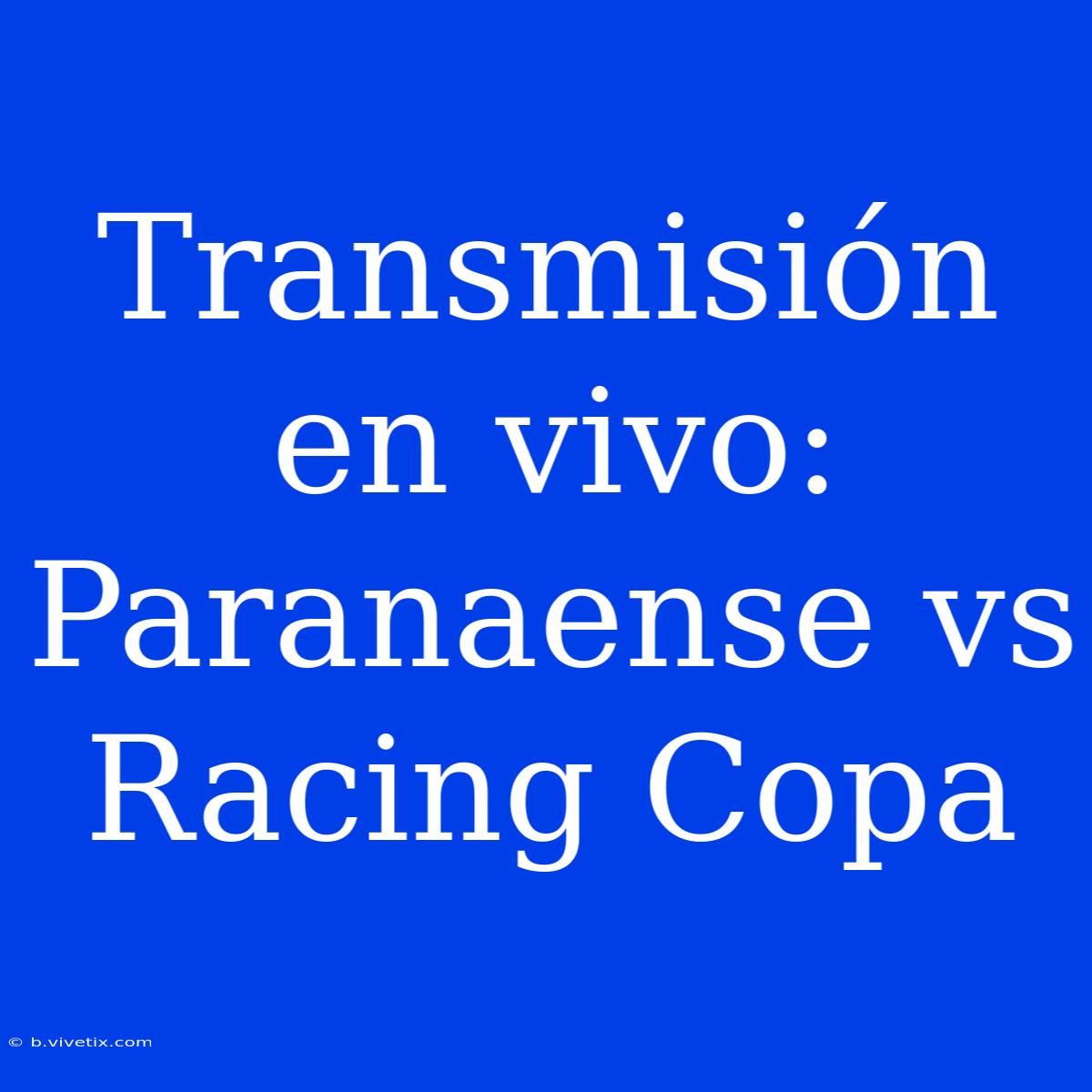 Transmisión En Vivo: Paranaense Vs Racing Copa