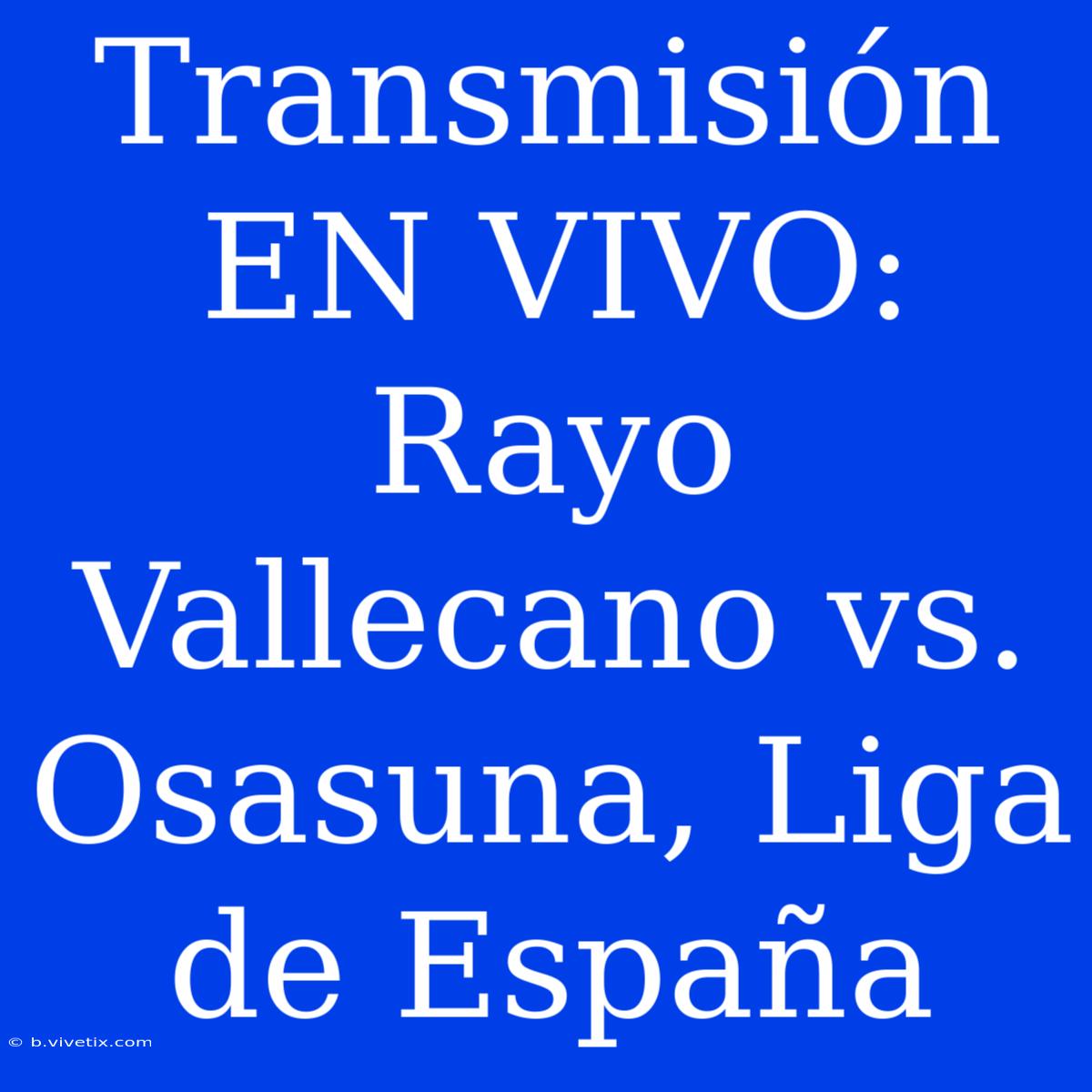 Transmisión EN VIVO: Rayo Vallecano Vs. Osasuna, Liga De España