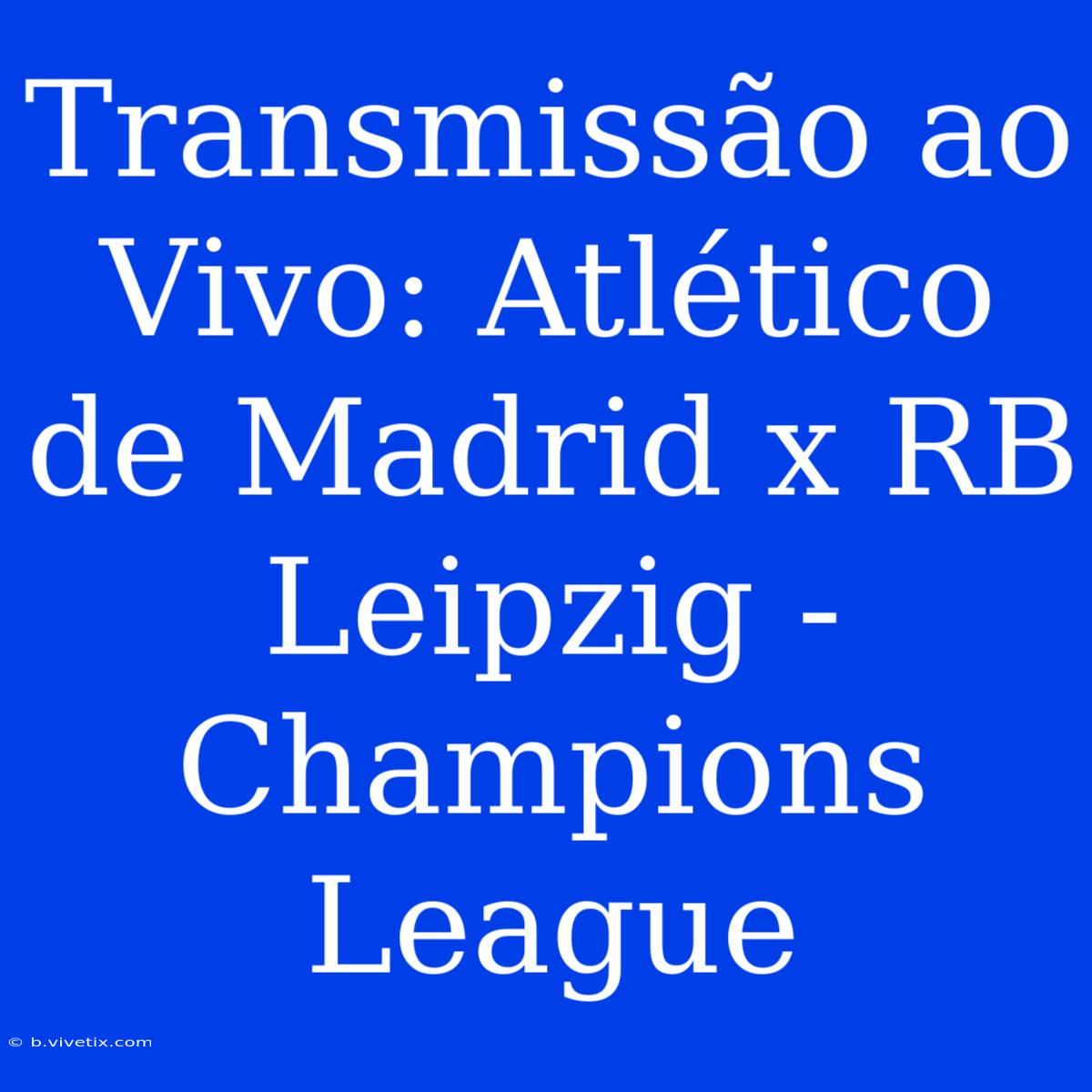 Transmissão Ao Vivo: Atlético De Madrid X RB Leipzig - Champions League