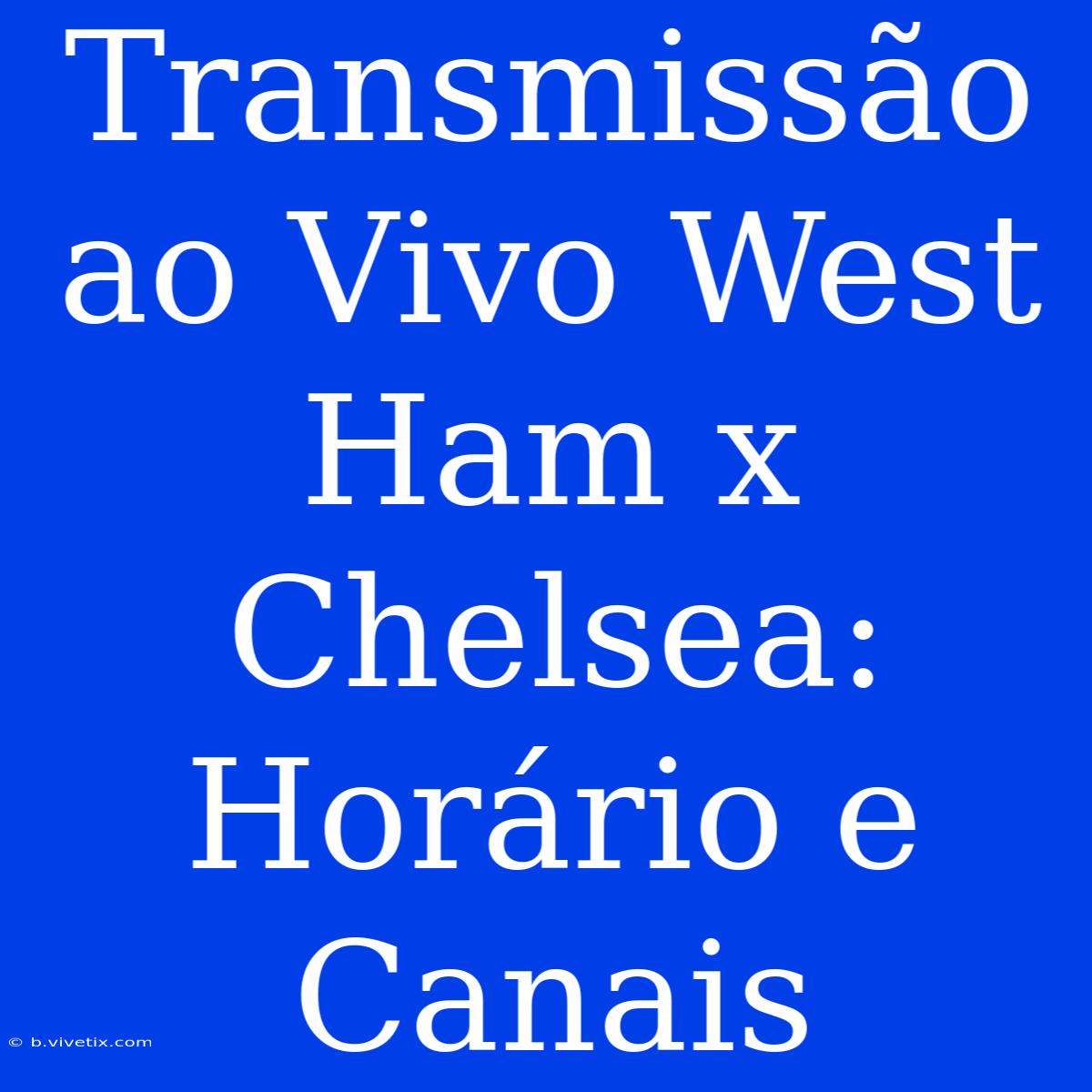 Transmissão Ao Vivo West Ham X Chelsea: Horário E Canais