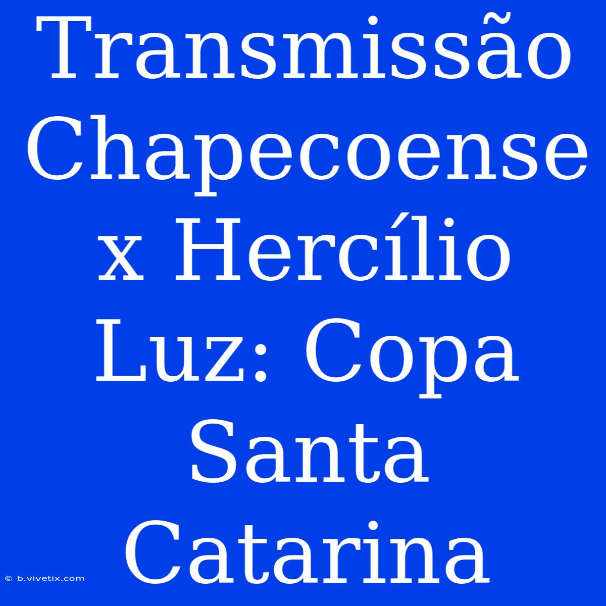 Transmissão Chapecoense X Hercílio Luz: Copa Santa Catarina