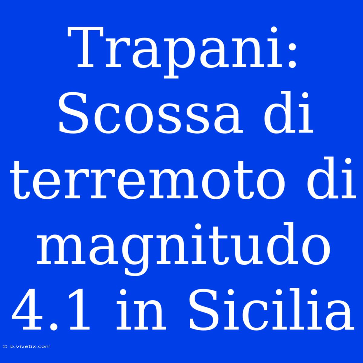 Trapani: Scossa Di Terremoto Di Magnitudo 4.1 In Sicilia