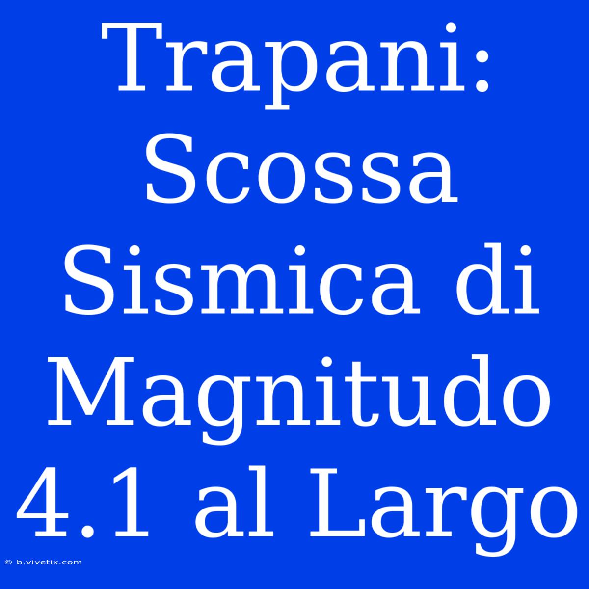 Trapani: Scossa Sismica Di Magnitudo 4.1 Al Largo