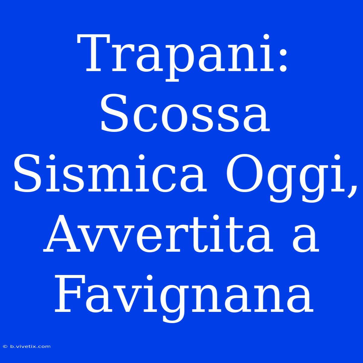 Trapani: Scossa Sismica Oggi, Avvertita A Favignana