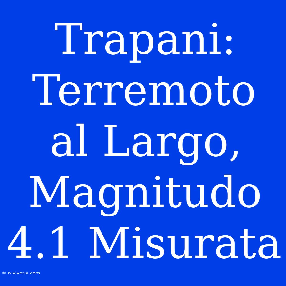 Trapani: Terremoto Al Largo, Magnitudo 4.1 Misurata