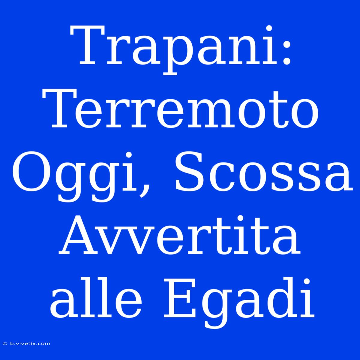 Trapani: Terremoto Oggi, Scossa Avvertita Alle Egadi