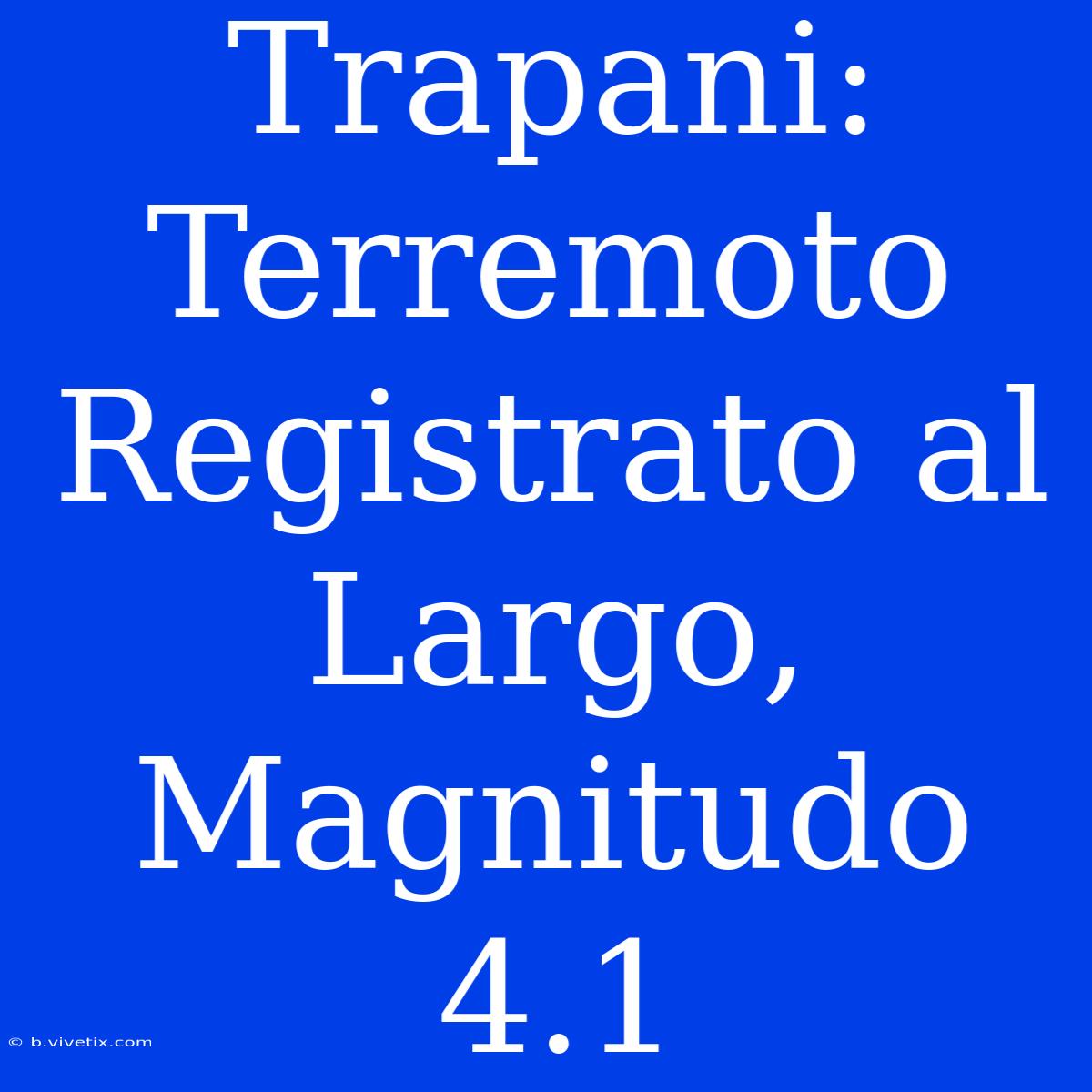 Trapani: Terremoto Registrato Al Largo, Magnitudo 4.1