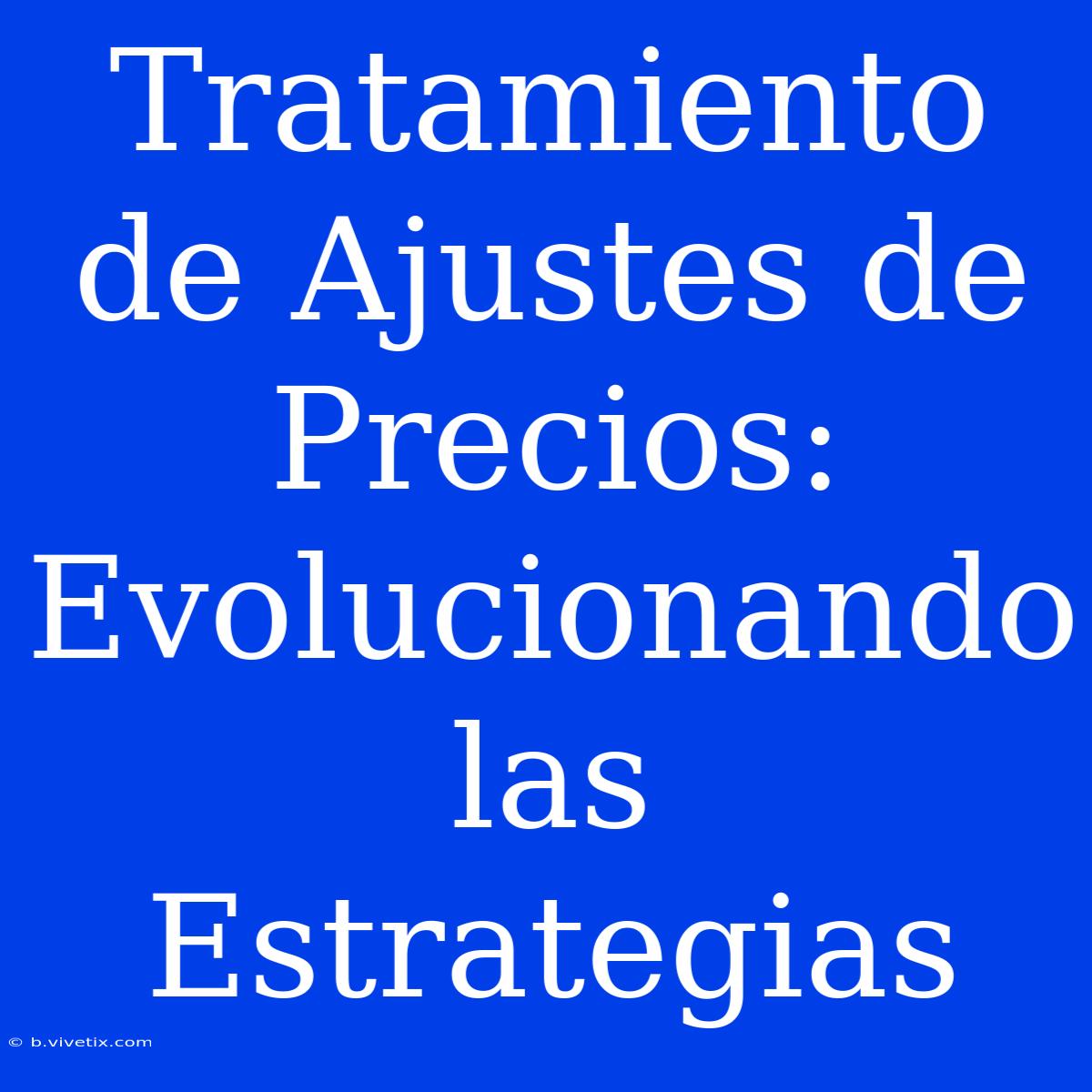 Tratamiento De Ajustes De Precios: Evolucionando Las Estrategias