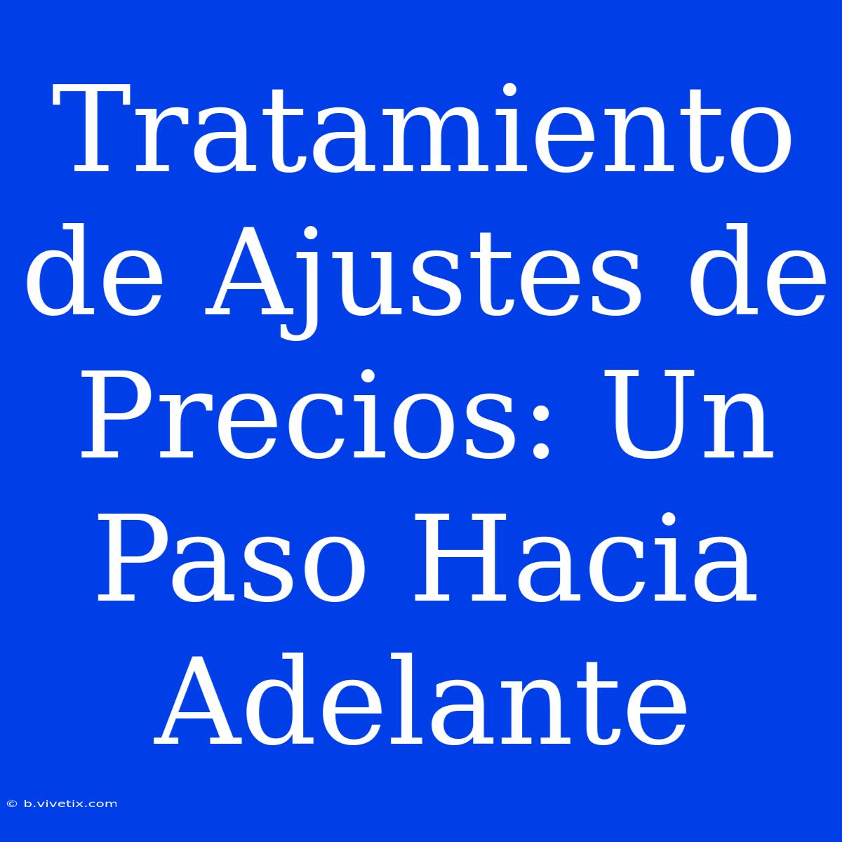 Tratamiento De Ajustes De Precios: Un Paso Hacia Adelante