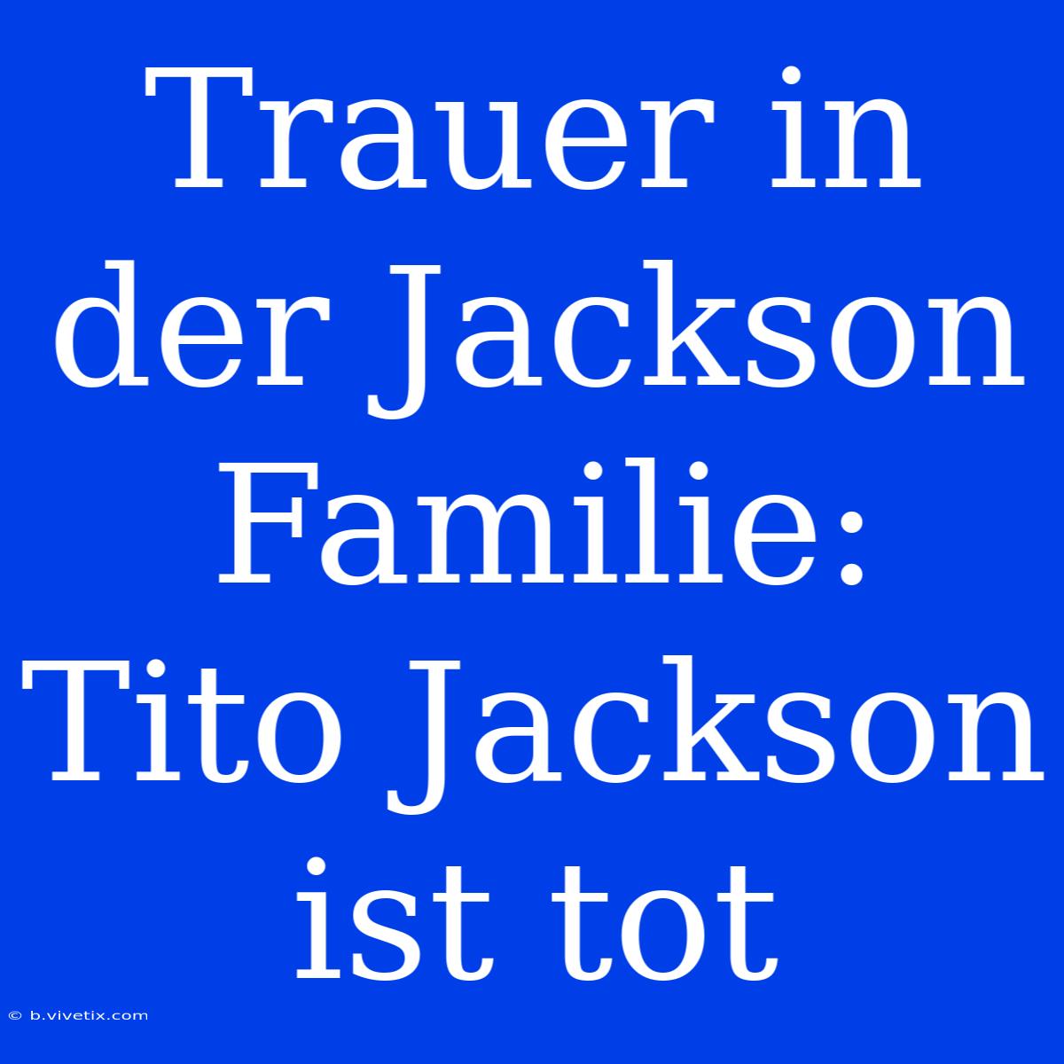 Trauer In Der Jackson Familie: Tito Jackson Ist Tot