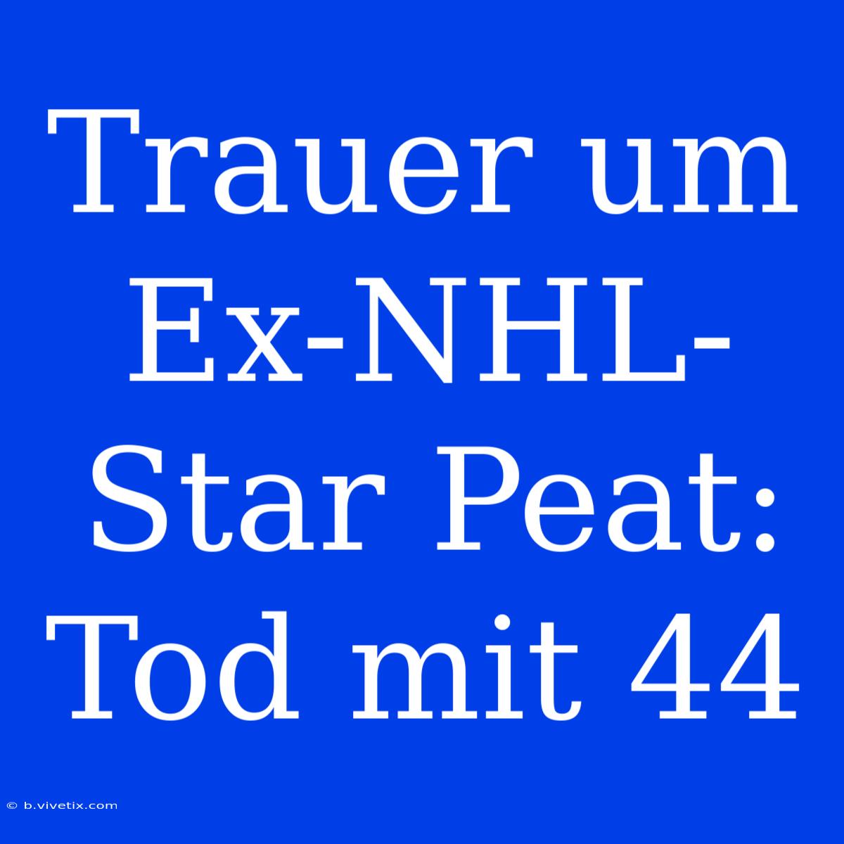 Trauer Um Ex-NHL-Star Peat: Tod Mit 44