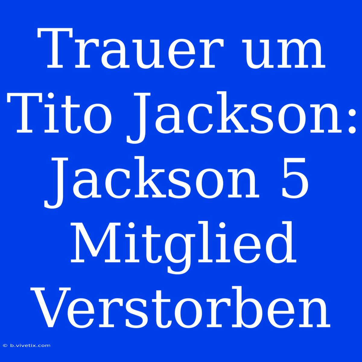 Trauer Um Tito Jackson: Jackson 5 Mitglied Verstorben